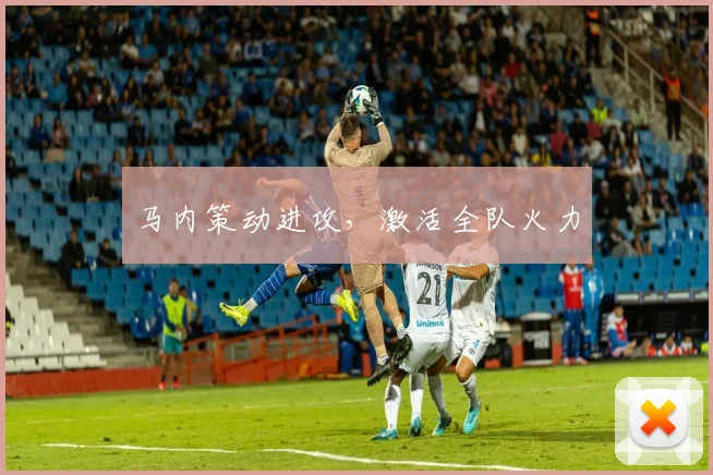 马内策动进攻，激活全队火力