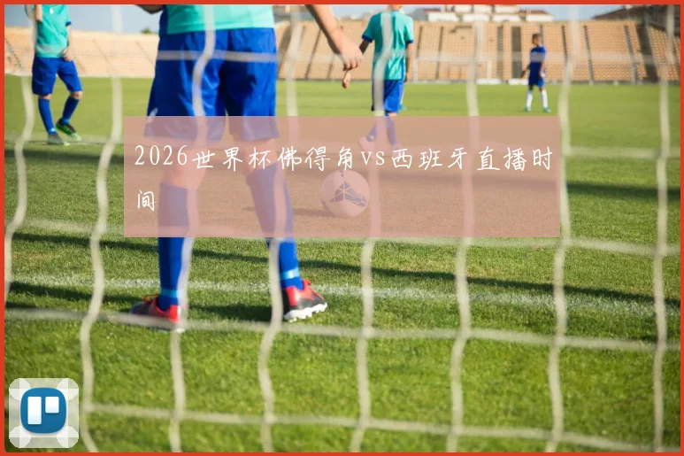 2026世界杯佛得角vs西班牙直播时间