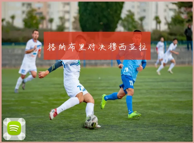 格纳布里对决穆西亚拉