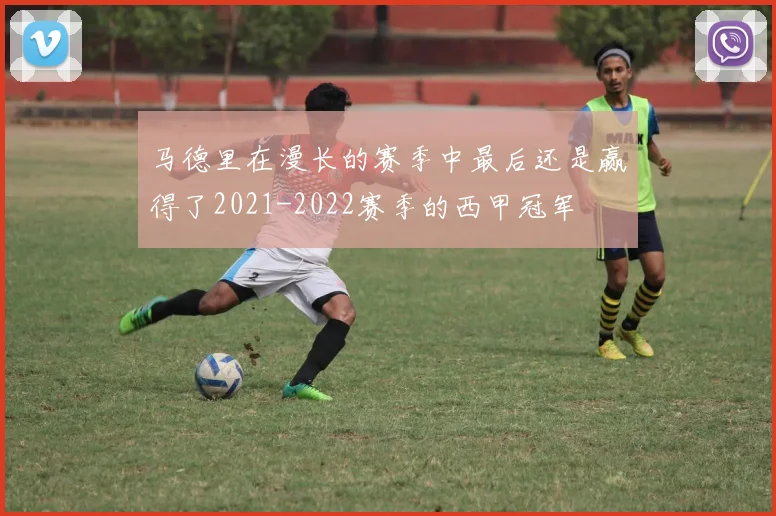 马德里在漫长的赛季中最后还是赢得了2021-2022赛季的西甲冠军