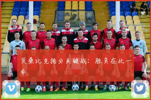 莫桑比克抢分关键战：胜负在此一举