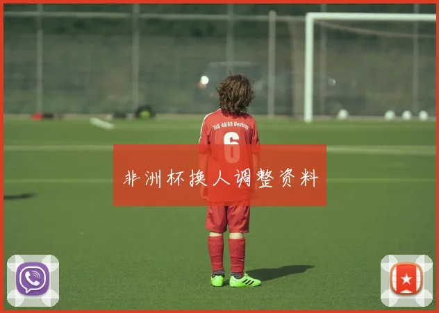 非洲杯换人调整资料