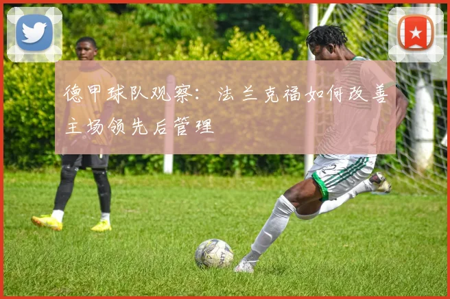 德甲球队观察：法兰克福如何改善主场领先后管理