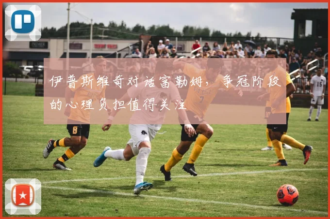 伊普斯维奇对话富勒姆，争冠阶段的心理负担值得关注